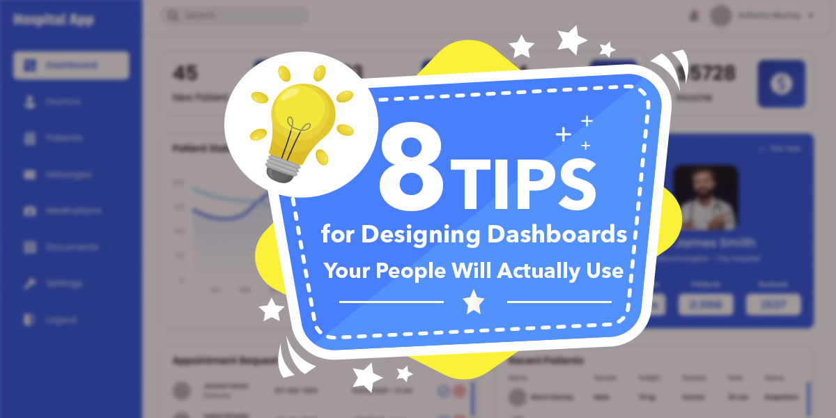 8 Tips For Designing Dashboards Your People Will Actually Use